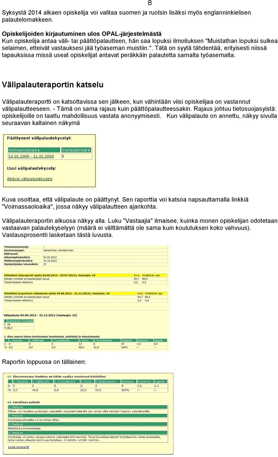 työaseman muistiin.". Tätä on syytä tähdentää, erityisesti niissä tapauksissa missä useat opiskelijat antavat peräkkäin palautetta samalta työasemalta.