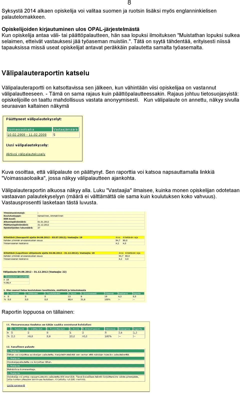 työaseman muistiin.". Tätä on syytä tähdentää, erityisesti niissä tapauksissa missä useat opiskelijat antavat peräkkäin palautetta samalta työasemalta.