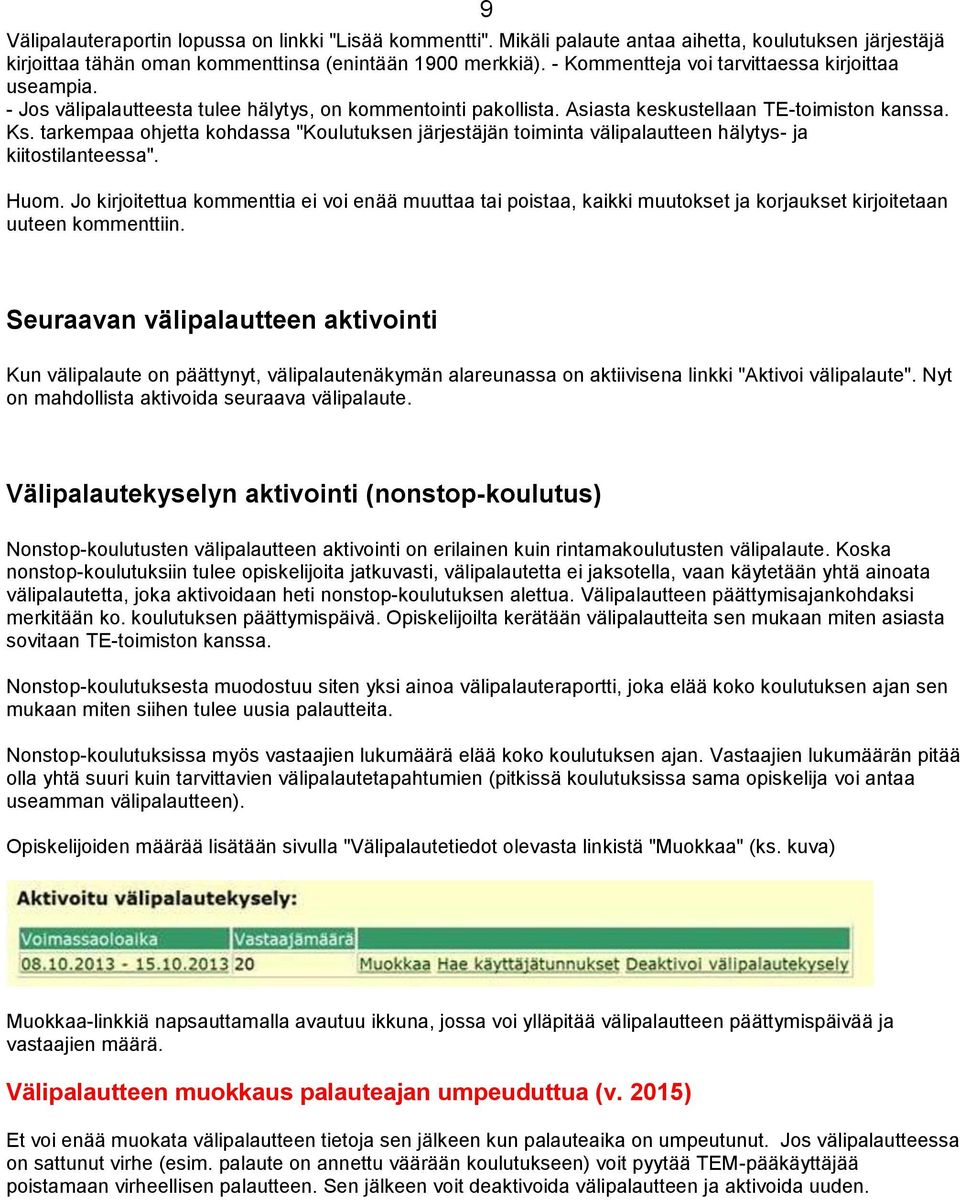 tarkempaa ohjetta kohdassa "Koulutuksen järjestäjän toiminta välipalautteen hälytys- ja kiitostilanteessa". Huom.