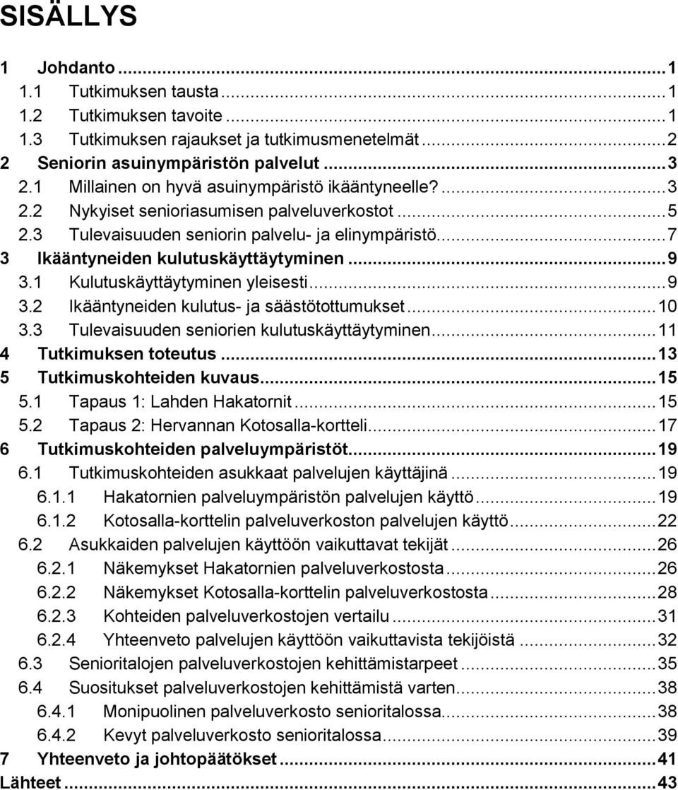 .. 9 3.1 Kulutuskäyttäytyminen yleisesti... 9 3.2 Ikääntyneiden kulutus- ja säästötottumukset... 10 3.3 Tulevaisuuden seniorien kulutuskäyttäytyminen... 11 4 Tutkimuksen toteutus.