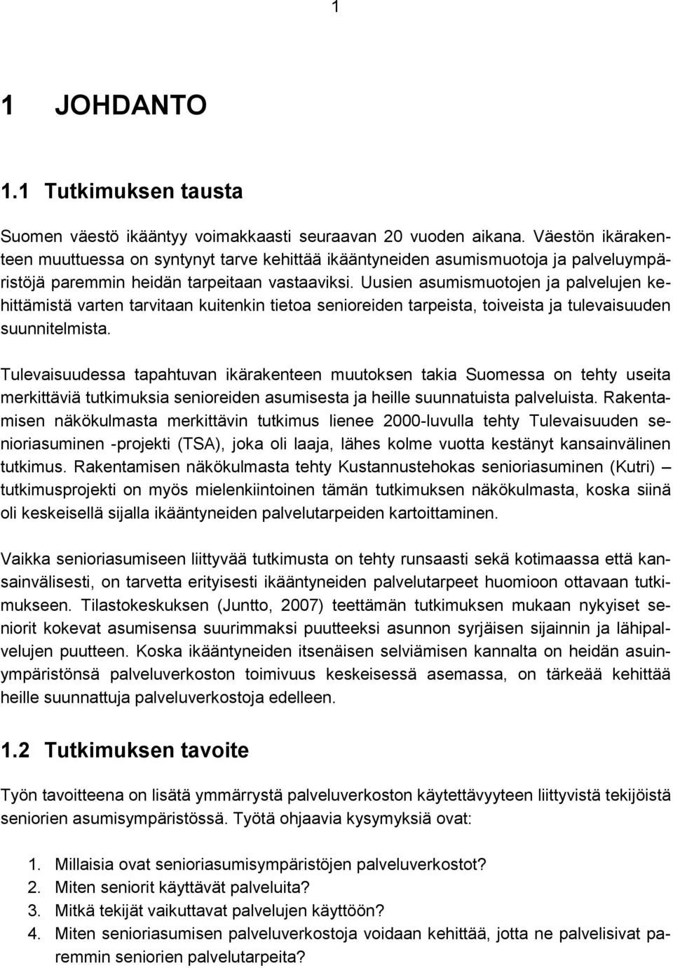 Uusien asumismuotojen ja palvelujen kehittämistä varten tarvitaan kuitenkin tietoa senioreiden tarpeista, toiveista ja tulevaisuuden suunnitelmista.