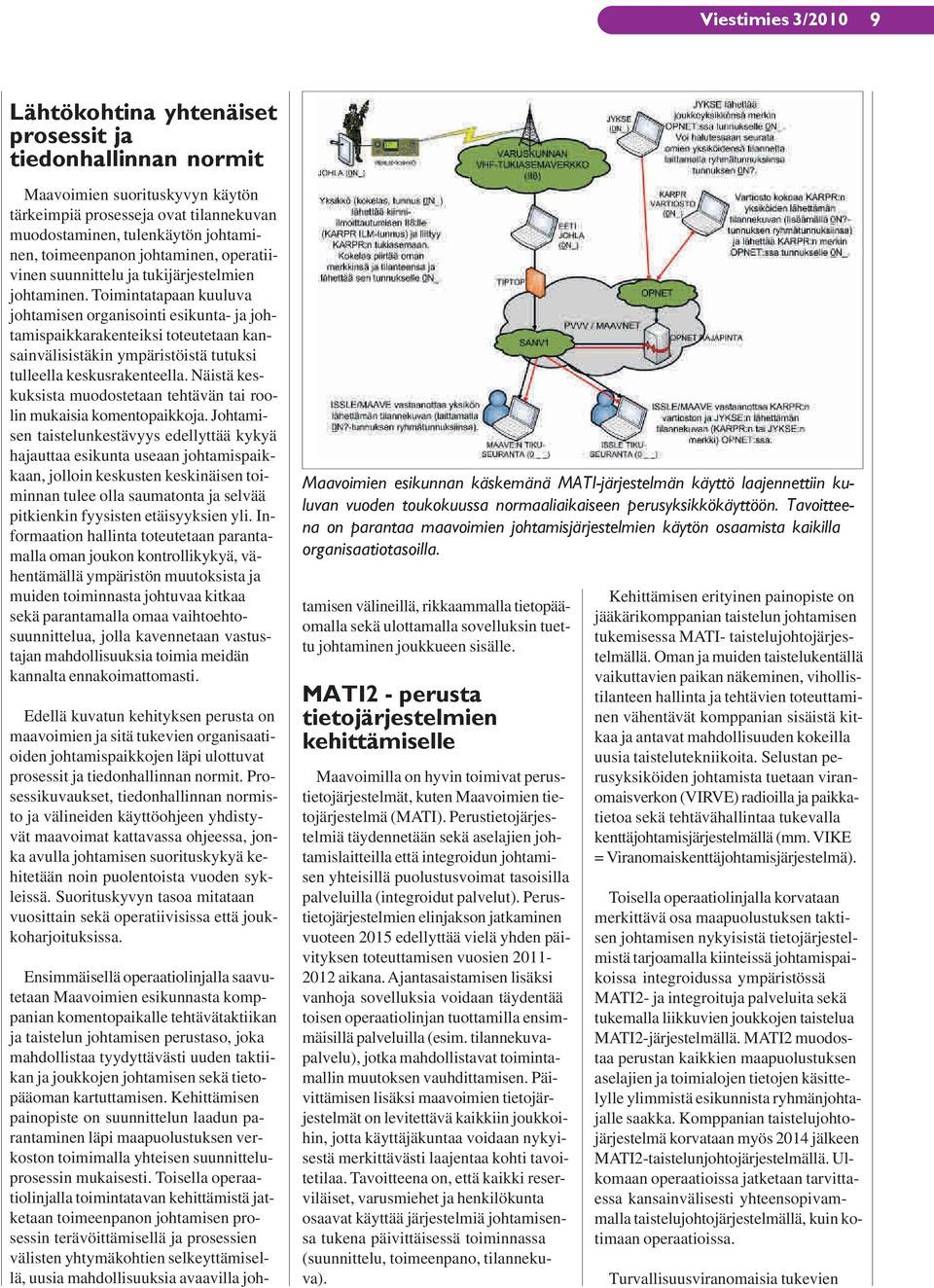 Toimintatapaan kuuluva johtamisen organisointi esikunta- ja johtamispaikkarakenteiksi toteutetaan kansainvälisistäkin ympäristöistä tutuksi tulleella keskusrakenteella.