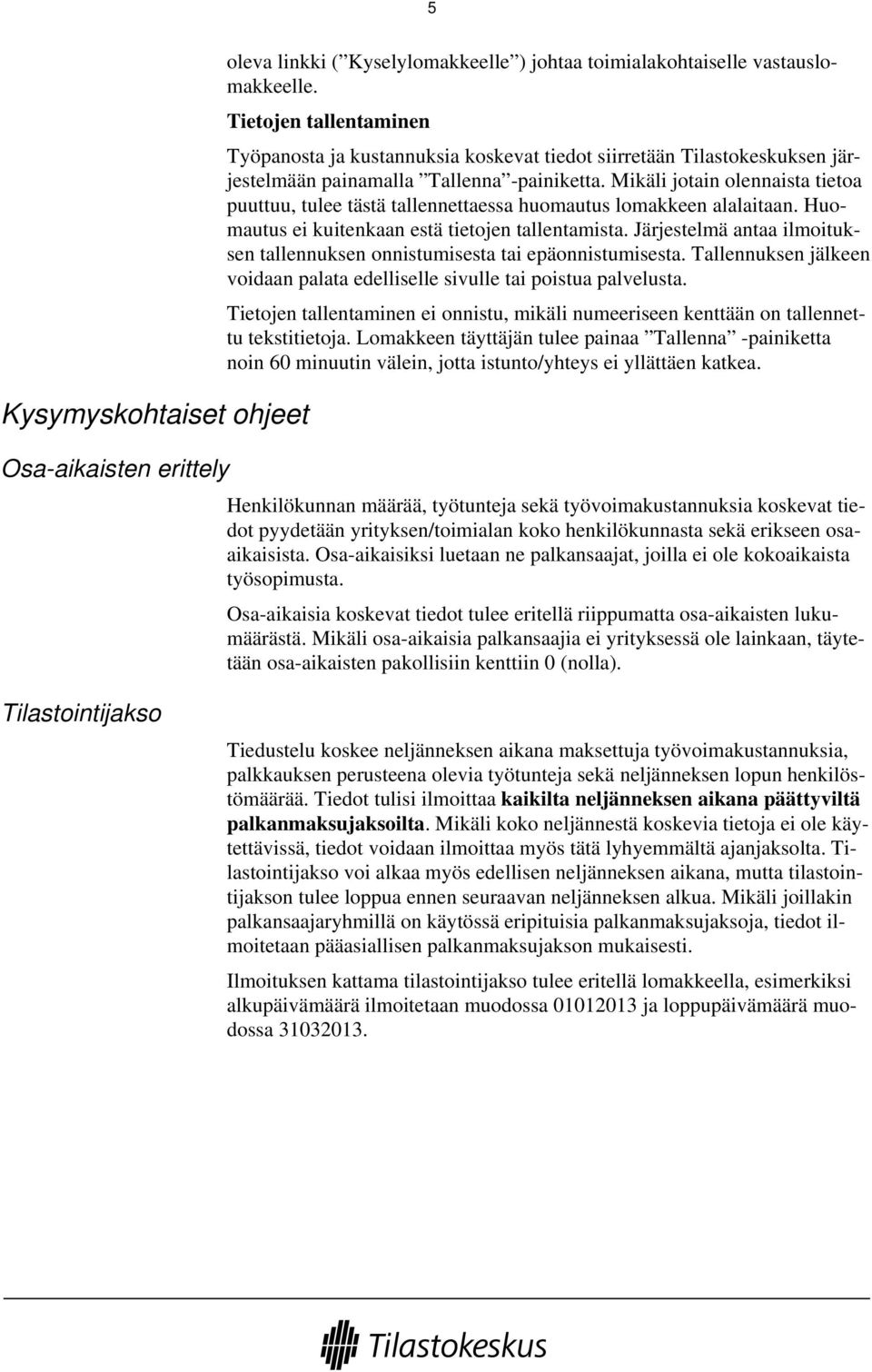 Mikäli jotain olennaista tietoa puuttuu, tulee tästä tallennettaessa huomautus lomakkeen alalaitaan. Huomautus ei kuitenkaan estä tietojen tallentamista.