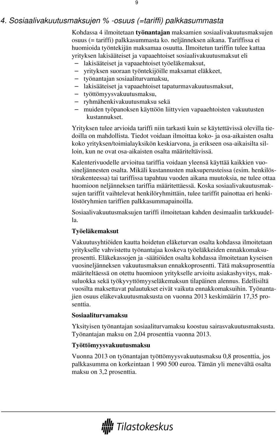 Ilmoitetun tariffin tulee kattaa yrityksen lakisääteiset ja vapaaehtoiset sosiaalivakuutusmaksut eli lakisääteiset ja vapaaehtoiset työeläkemaksut, yrityksen suoraan työntekijöille maksamat eläkkeet,