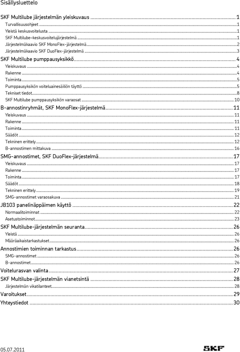 ..8 SKF Multilube pumppausyksikön varaosat... 10 B-annostinryhmät, SKF MonoFlex-järjestelmä...11 Yleiskuvaus... 11 Rakenne... 11 Toiminta... 11 Säädöt... 12 Tekninen erittely.