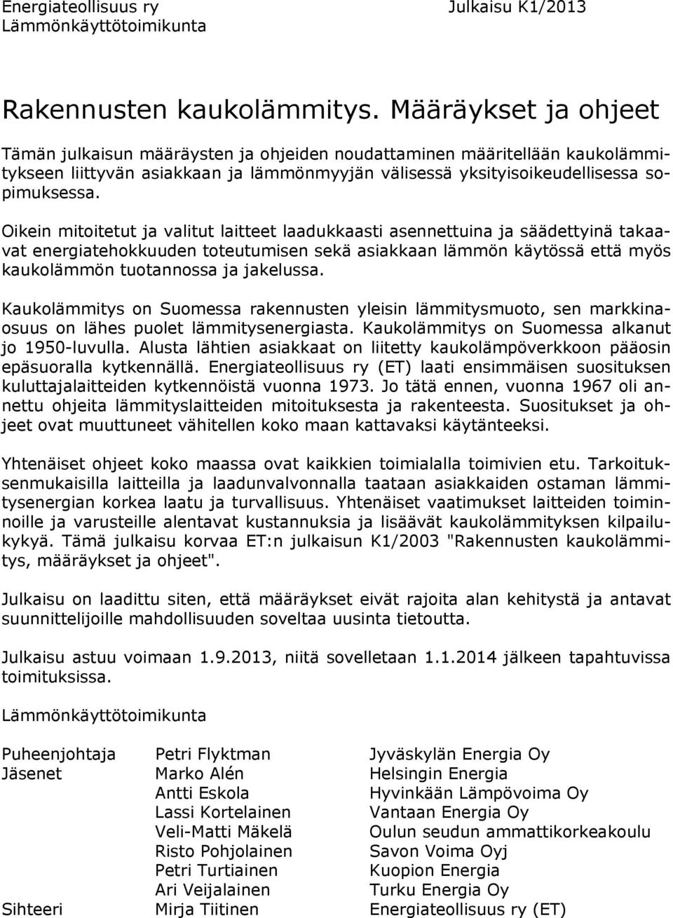 Oikein mitoitetut ja valitut laitteet laadukkaasti asennettuina ja säädettyinä takaavat energiatehokkuuden toteutumisen sekä asiakkaan lämmön käytössä että myös kaukolämmön tuotannossa ja jakelussa.