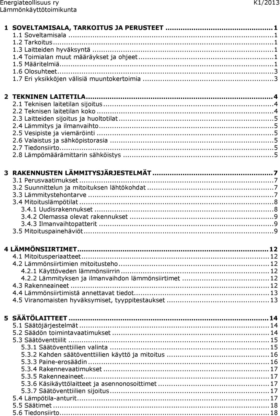 .. 5 2.4 Lämmitys ja ilmanvaihto... 5 2.5 Vesipiste ja viemäröinti... 5 2.6 Valaistus ja sähköpistorasia... 5 2.7 Tiedonsiirto... 5 2.8 Lämpömäärämittarin sähköistys.