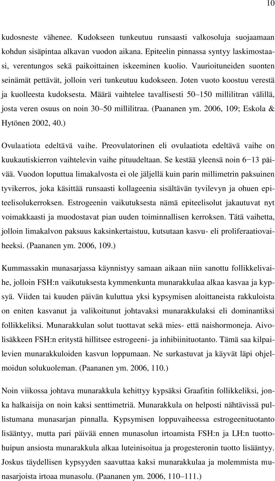 Joten vuoto koostuu verestä ja kuolleesta kudoksesta. Määrä vaihtelee tavallisesti 50 150 millilitran välillä, josta veren osuus on noin 30 50 millilitraa. (Paananen ym.