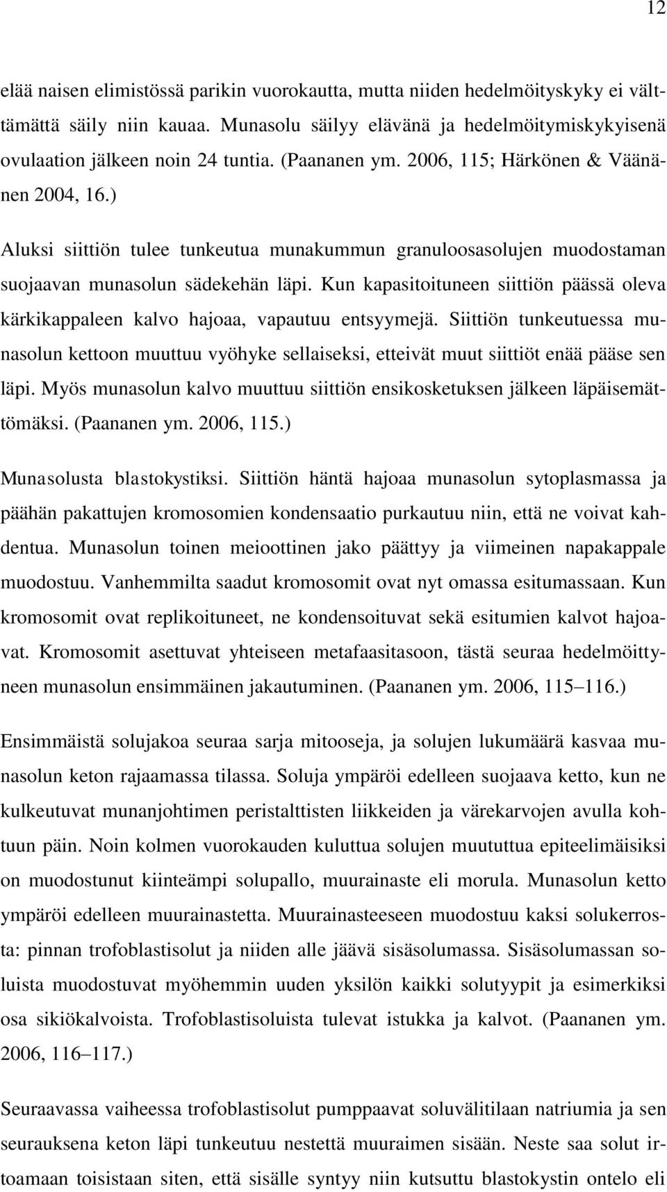 Kun kapasitoituneen siittiön päässä oleva kärkikappaleen kalvo hajoaa, vapautuu entsyymejä.