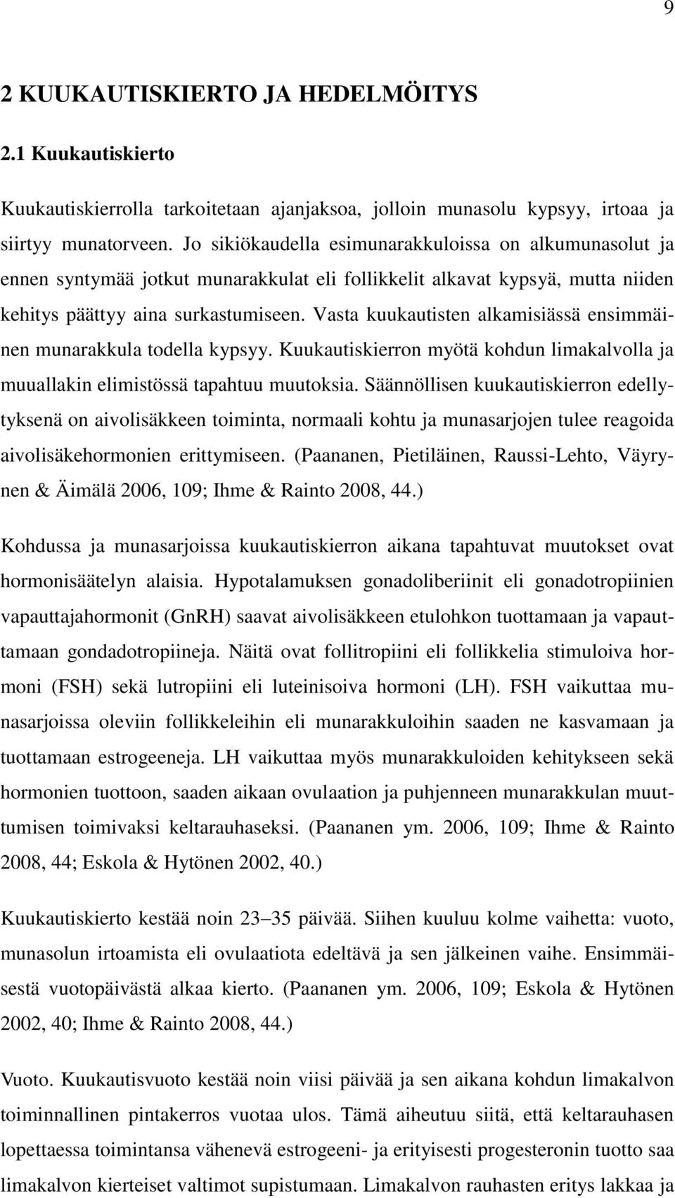 Vasta kuukautisten alkamisiässä ensimmäinen munarakkula todella kypsyy. Kuukautiskierron myötä kohdun limakalvolla ja muuallakin elimistössä tapahtuu muutoksia.