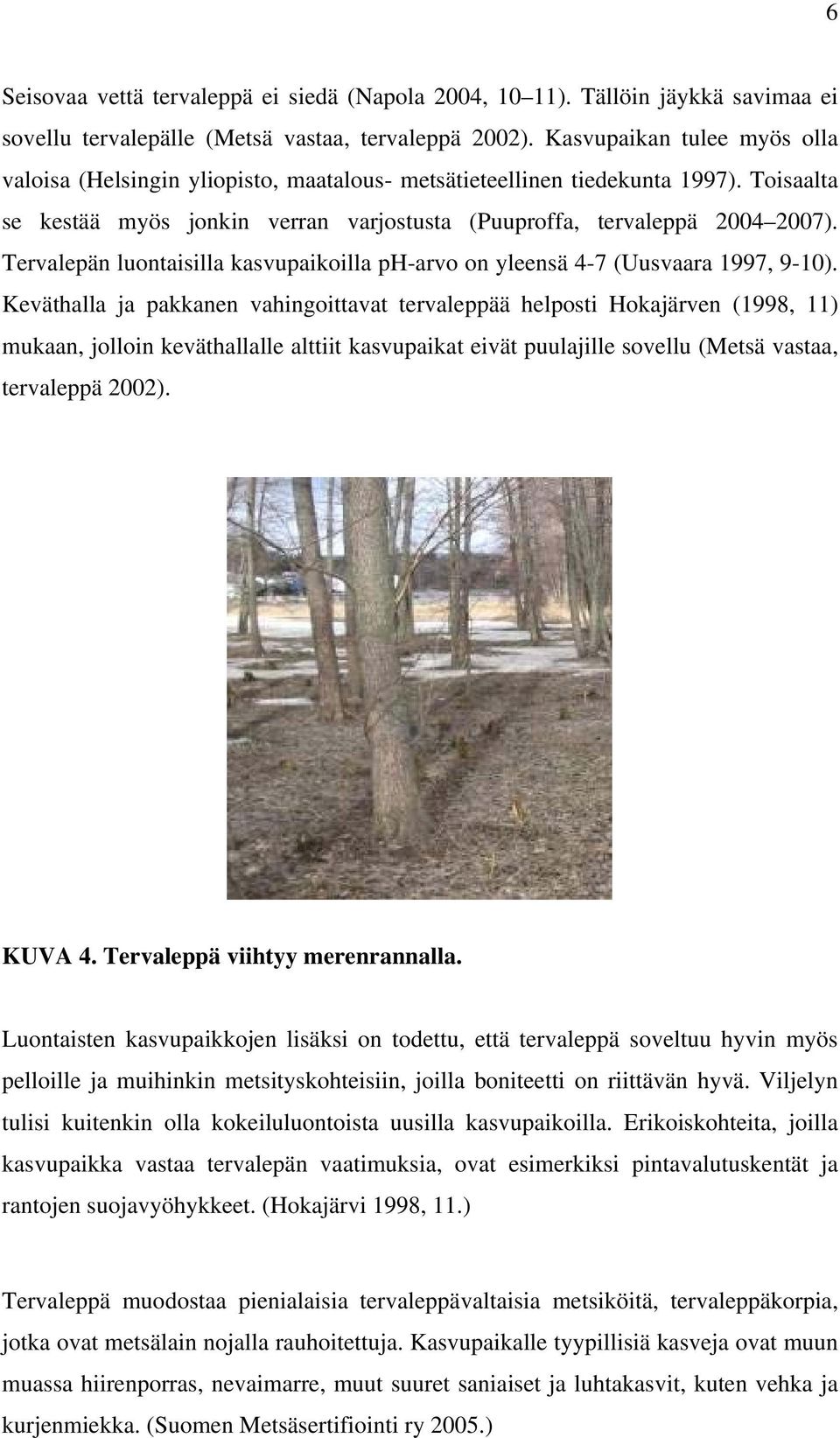 Tervalepän luontaisilla kasvupaikoilla ph-arvo on yleensä 4-7 (Uusvaara 1997, 9-10).