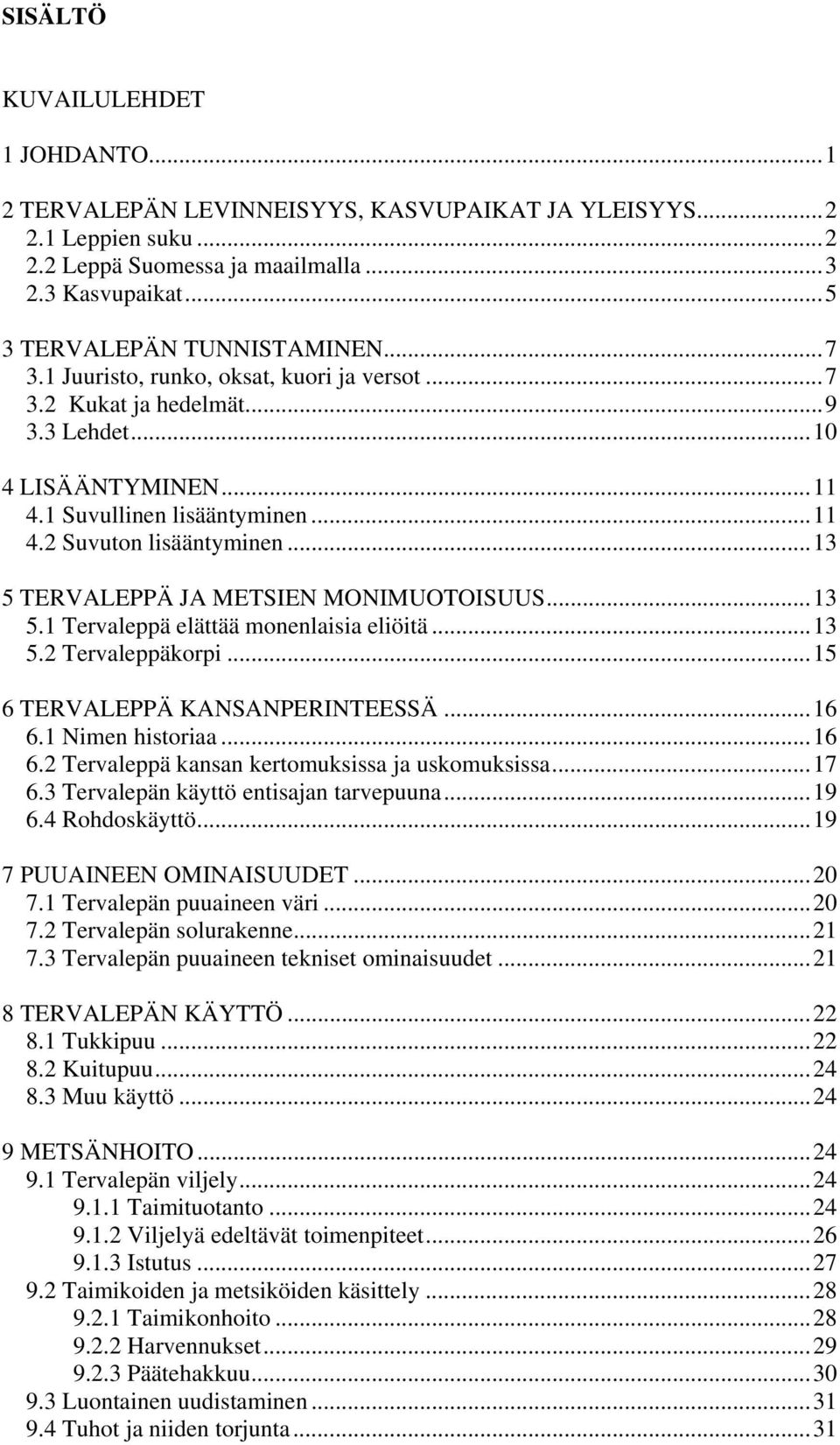 ..13 5 TERVALEPPÄ JA METSIEN MONIMUOTOISUUS...13 5.1 Tervaleppä elättää monenlaisia eliöitä...13 5.2 Tervaleppäkorpi...15 6 TERVALEPPÄ KANSANPERINTEESSÄ...16 6.