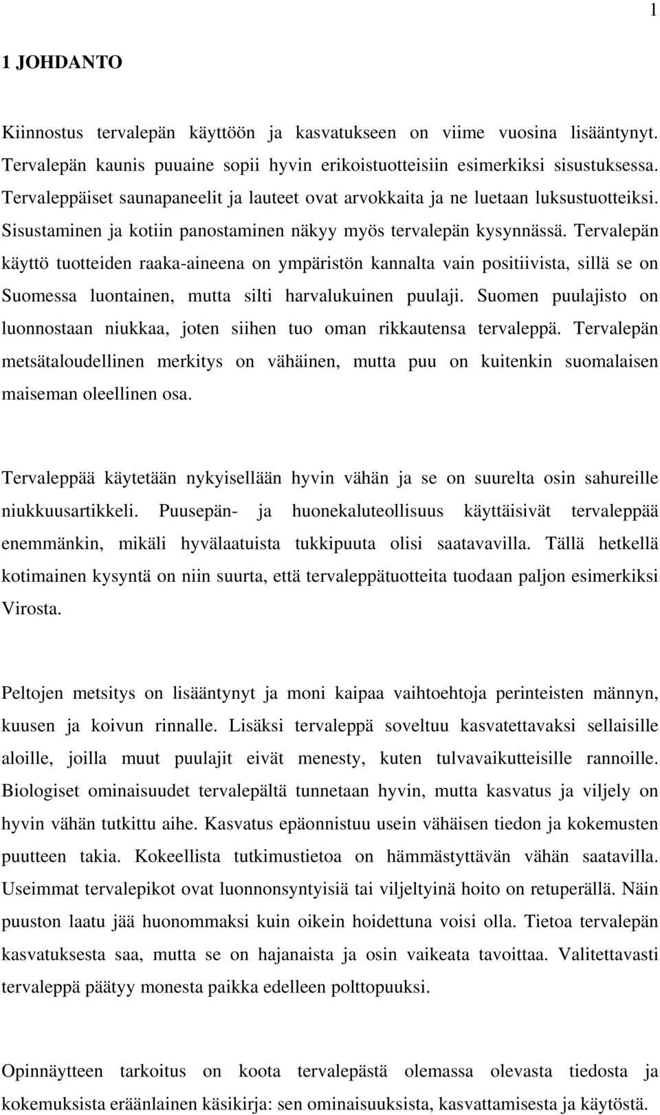 Tervalepän käyttö tuotteiden raaka-aineena on ympäristön kannalta vain positiivista, sillä se on Suomessa luontainen, mutta silti harvalukuinen puulaji.