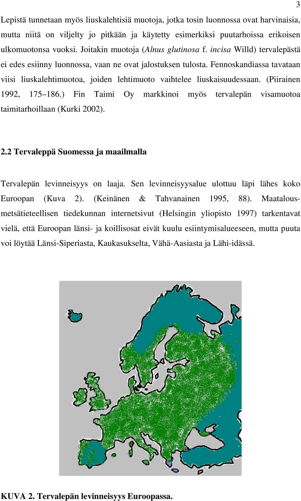 Fennoskandiassa tavataan viisi liuskalehtimuotoa, joiden lehtimuoto vaihtelee liuskaisuudessaan. (Piirainen 1992, 175 186.
