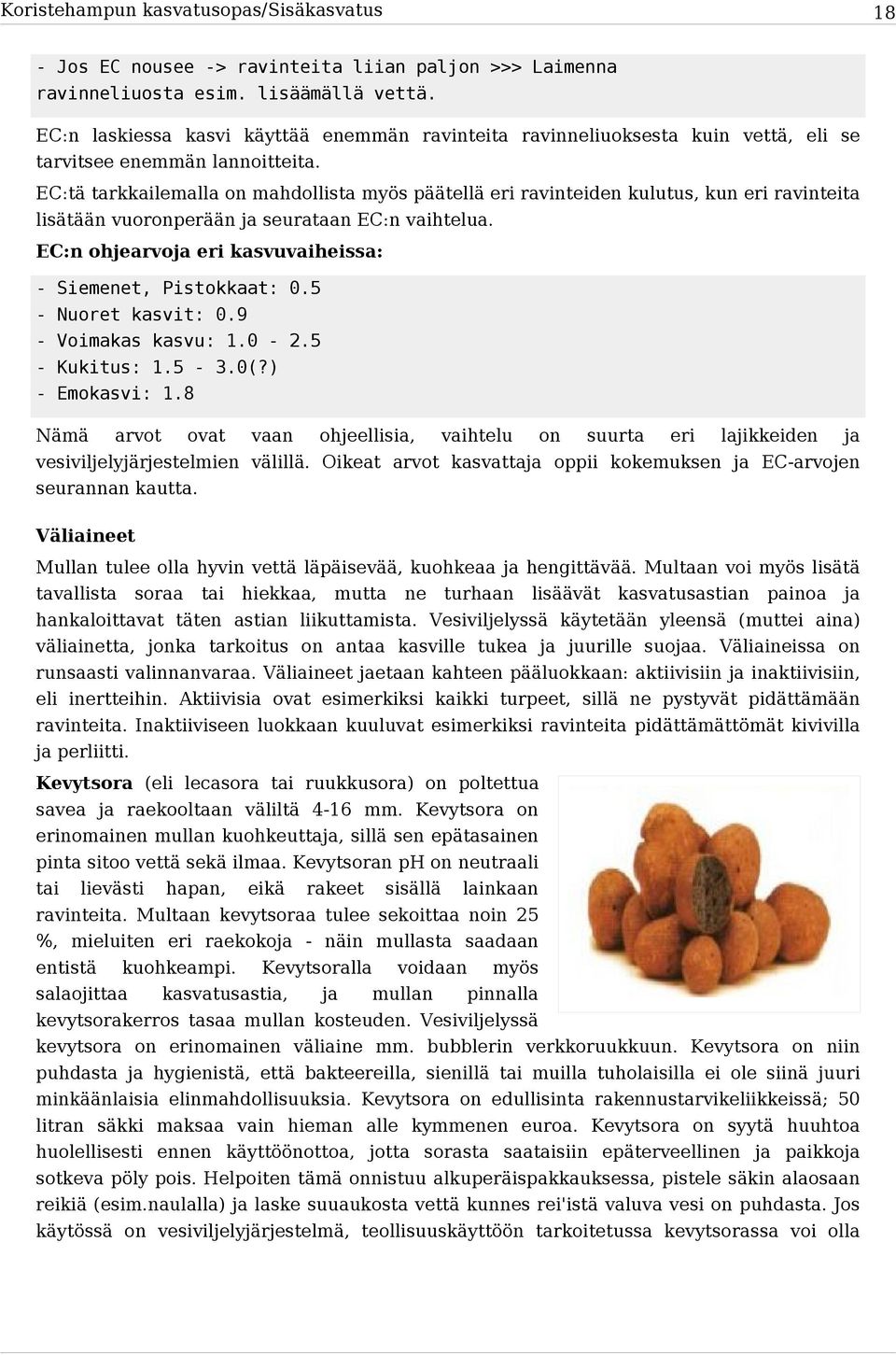 EC:tä tarkkailemalla on mahdollista myös päätellä eri ravinteiden kulutus, kun eri ravinteita lisätään vuoronperään ja seurataan EC:n vaihtelua.