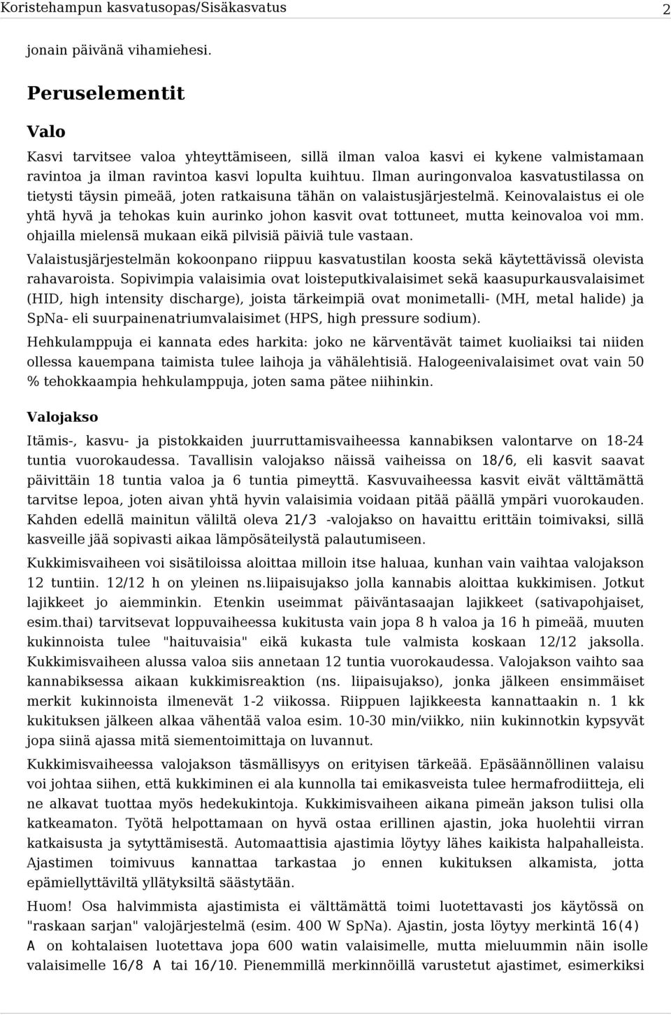 Ilman auringonvaloa kasvatustilassa on tietysti täysin pimeää, joten ratkaisuna tähän on valaistusjärjestelmä.