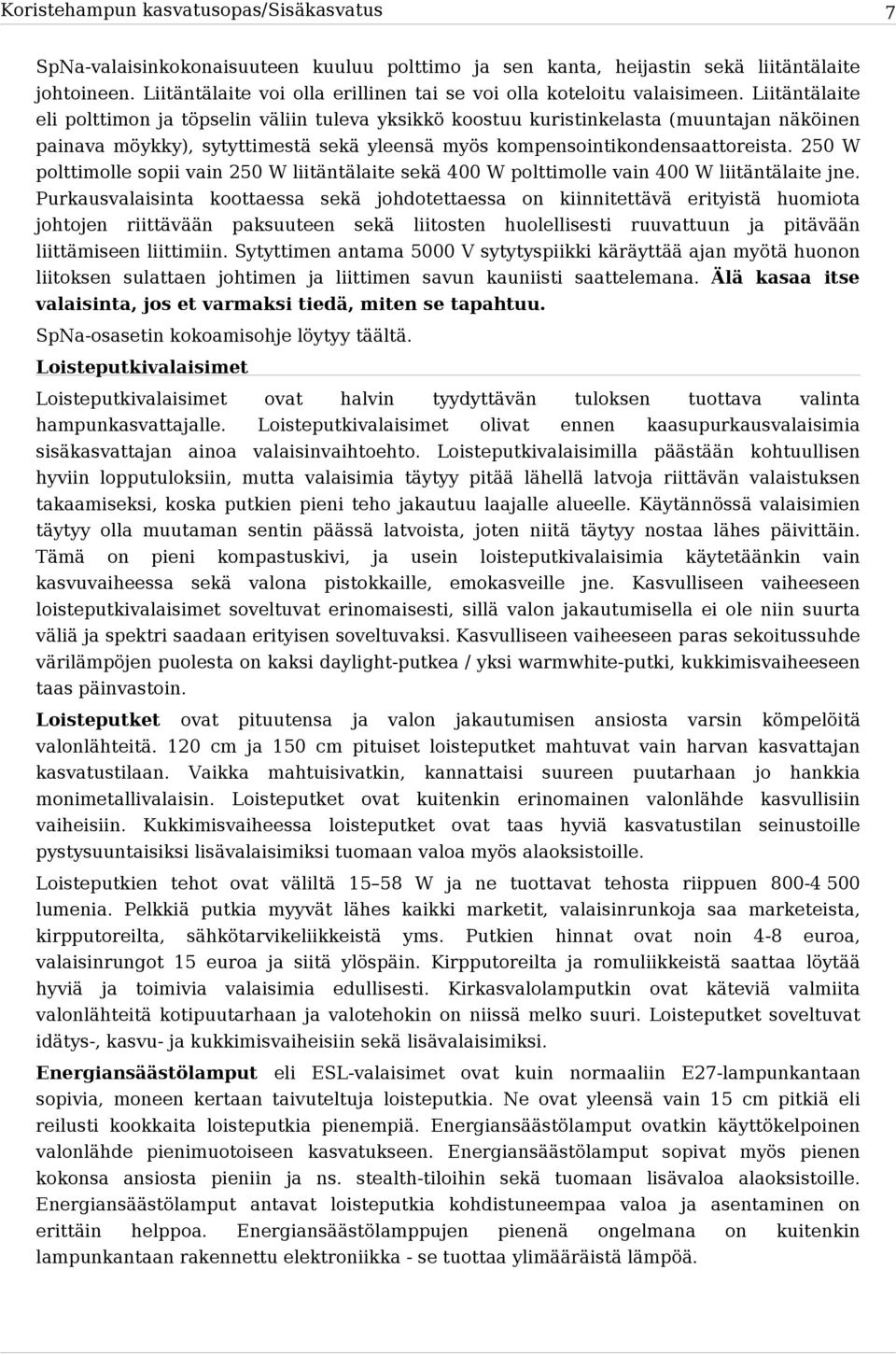 Liitäntälaite eli polttimon ja töpselin väliin tuleva yksikkö koostuu kuristinkelasta (muuntajan näköinen painava möykky), sytyttimestä sekä yleensä myös kompensointikondensaattoreista.