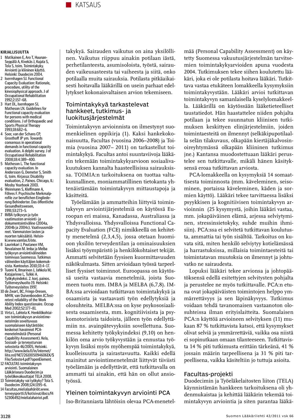 Guidelines for Functional capacity evaluation for persons with medical conditions. J of Orthopaedic and Sports Physical Therapy 1993;18:682 6. 4 Soer, van der Schans CP, Groothoff JP ym.