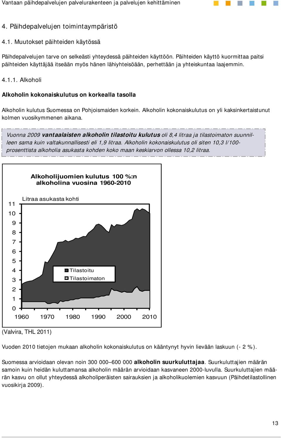 1. Alkoholi Alkoholin kokonaiskulutus on korkealla tasolla Alkoholin kulutus Suomessa on Pohjoismaiden korkein. Alkoholin kokonaiskulutus on yli kaksinkertaistunut kolmen vuosikymmenen aikana.