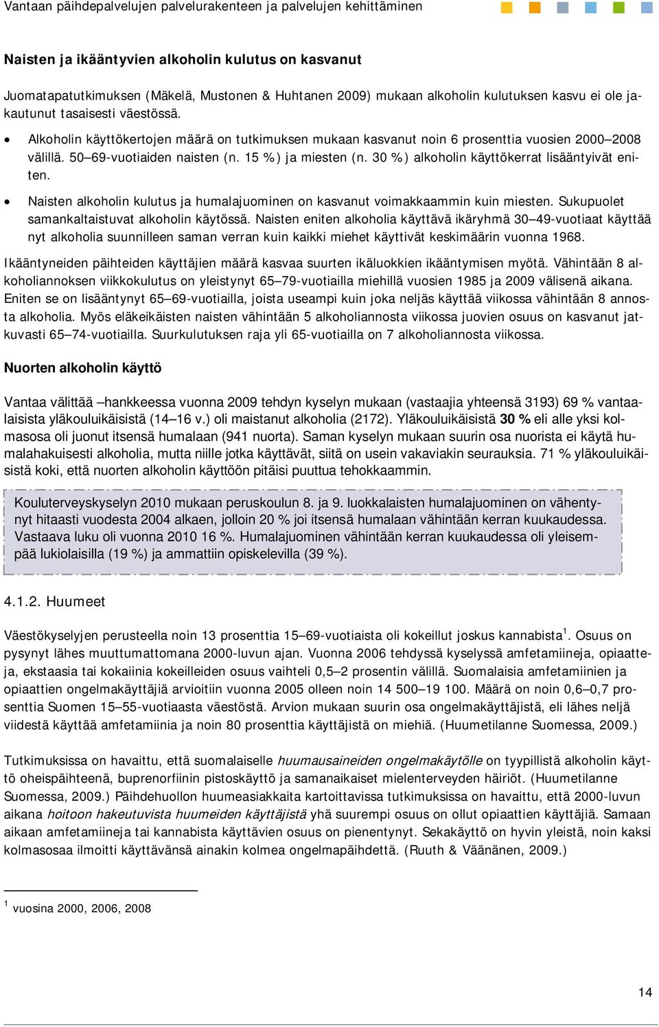 30 %) alkoholin käyttökerrat lisääntyivät eniten. Naisten alkoholin kulutus ja humalajuominen on kasvanut voimakkaammin kuin miesten. Sukupuolet samankaltaistuvat alkoholin käytössä.