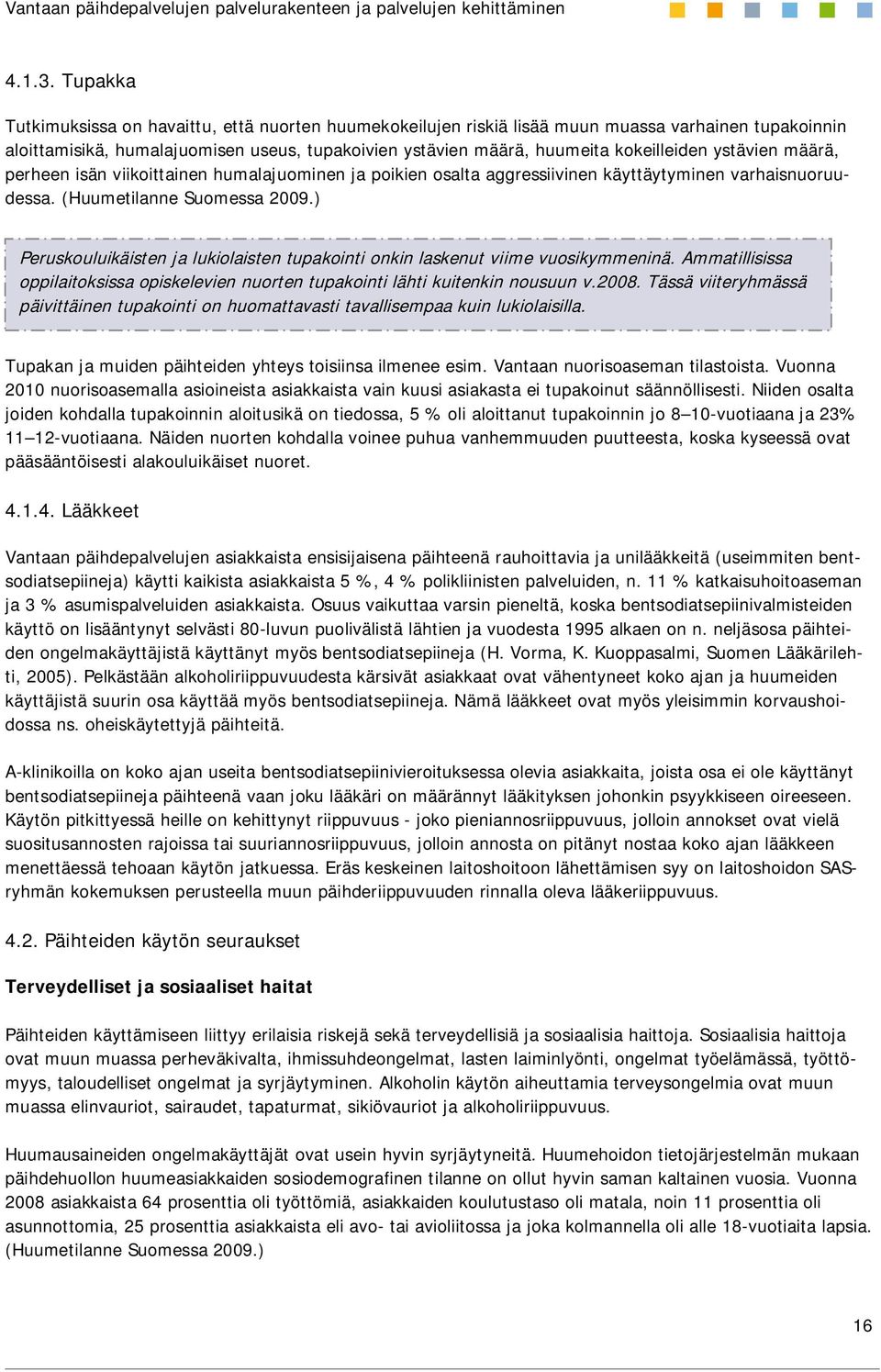 ystävien määrä, perheen isän viikoittainen humalajuominen ja poikien osalta aggressiivinen käyttäytyminen varhaisnuoruudessa. (Huumetilanne Suomessa 2009.