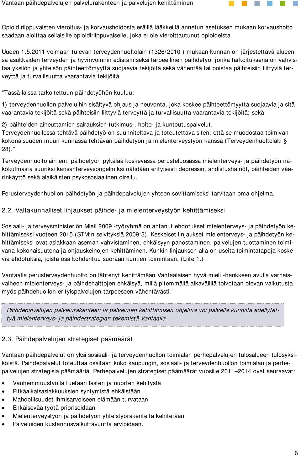 2011 voimaan tulevan terveydenhuoltolain (1326/2010 ) mukaan kunnan on järjestettävä alueensa asukkaiden terveyden ja hyvinvoinnin edistämiseksi tarpeellinen päihdetyö, jonka tarkoituksena on