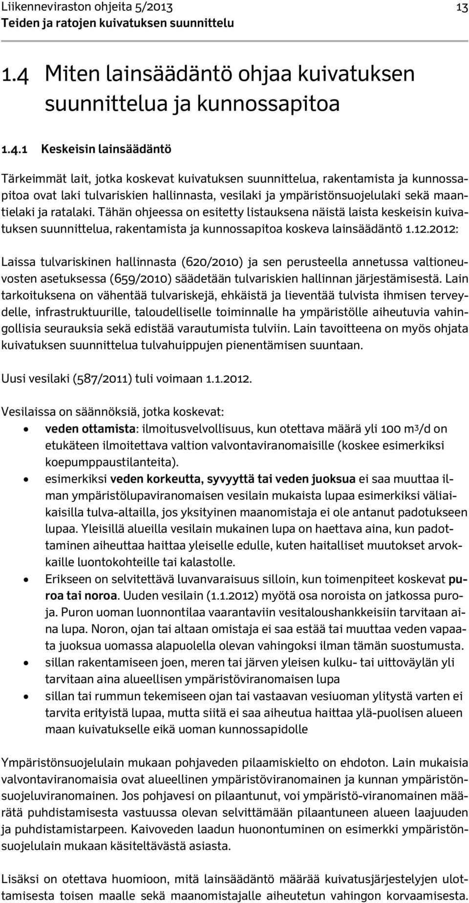 1 Keskeisin lainsäädäntö Tärkeimmät lait, jotka koskevat kuivatuksen suunnittelua, rakentamista ja kunnossapitoa ovat laki tulvariskien hallinnasta, vesilaki ja ympäristönsuojelulaki sekä maantielaki