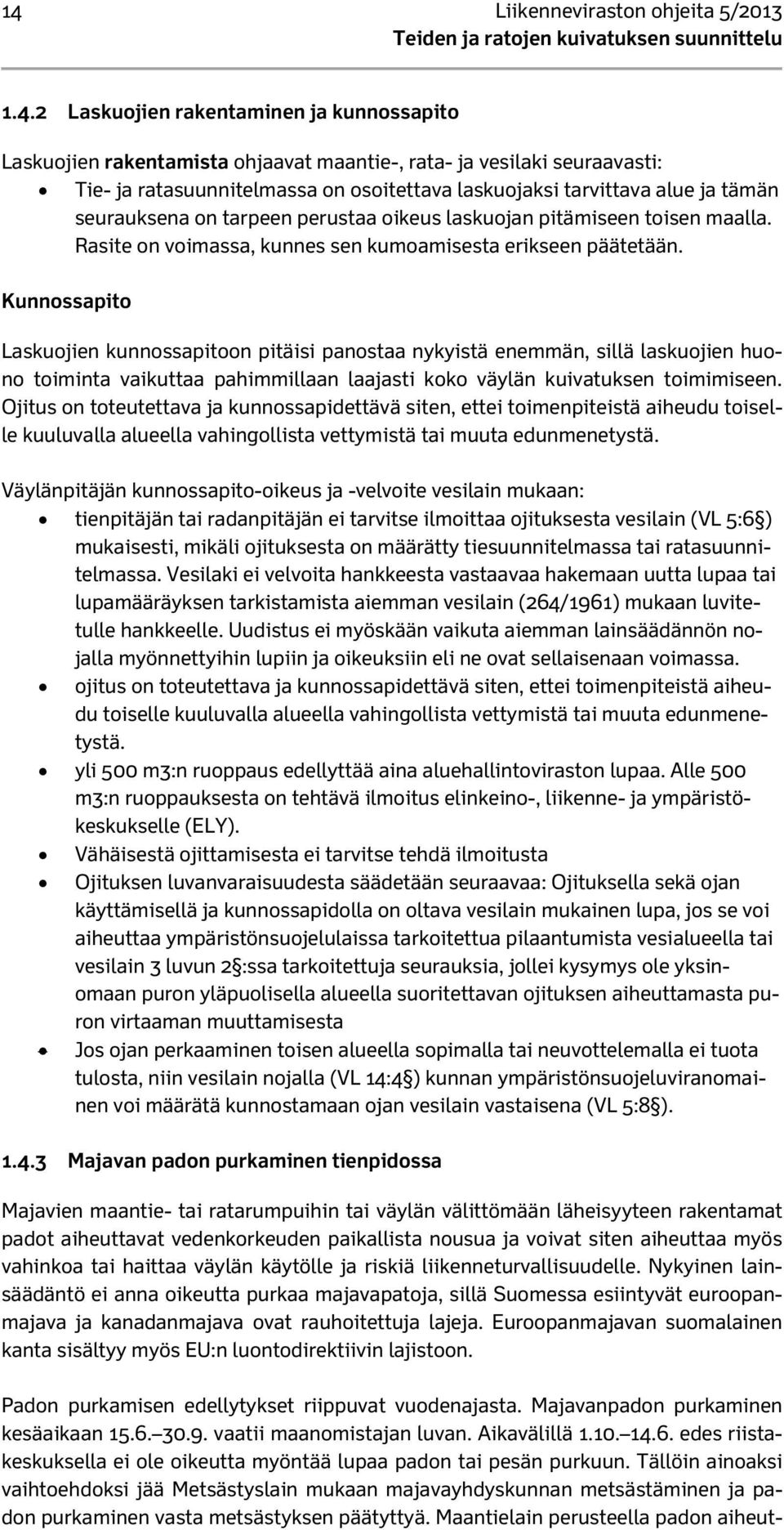 Kunnossapito Laskuojien kunnossapitoon pitäisi panostaa nykyistä enemmän, sillä laskuojien huono toiminta vaikuttaa pahimmillaan laajasti koko väylän kuivatuksen toimimiseen.