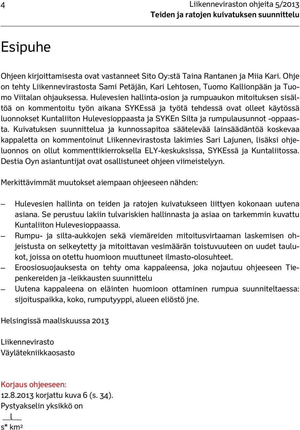 Hulevesien hallinta-osion ja rumpuaukon mitoituksen sisältöä on kommentoitu työn aikana SYKEssä ja työtä tehdessä ovat olleet käytössä luonnokset Kuntaliiton Hulevesioppaasta ja SYKEn Silta ja