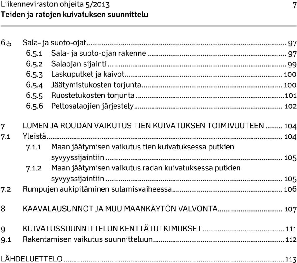 .. 105 7.1.2 Maan jäätymisen vaikutus radan kuivatuksessa putkien syvyyssijaintiin... 105 7.2 Rumpujen aukipitäminen sulamisvaiheessa... 106 8 KAAVALAUSUNNOT JA MUU MAANKÄYTÖN VALVONTA.