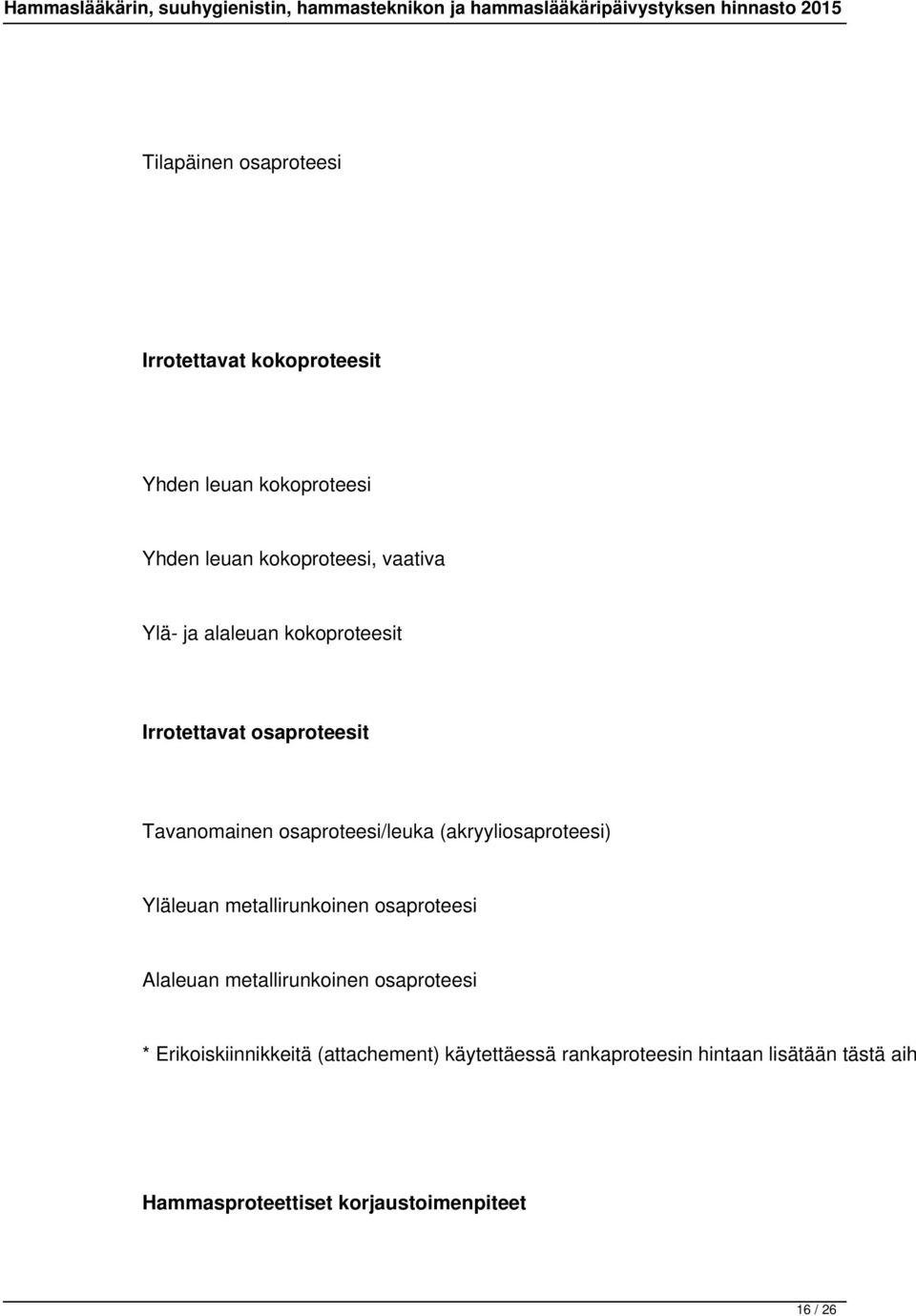 (akryyliosaproteesi) Yläleuan metallirunkoinen osaproteesi Alaleuan metallirunkoinen osaproteesi *