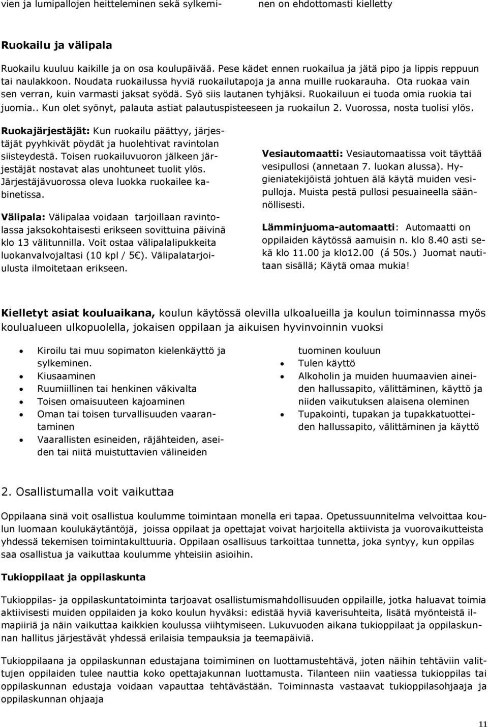 Syö siis lautanen tyhjäksi. Ruokailuun ei tuoda omia ruokia tai juomia.. Kun olet syönyt, palauta astiat palautuspisteeseen ja ruokailun 2. Vuorossa, nosta tuolisi ylös.