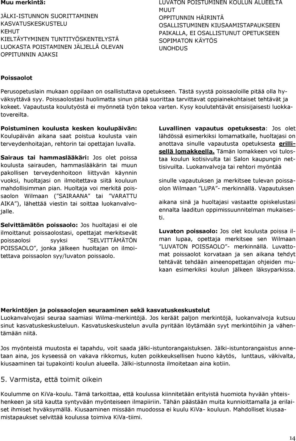 Tästä syystä poissaoloille pitää olla hyväksyttävä syy. Poissaolostasi huolimatta sinun pitää suorittaa tarvittavat oppiainekohtaiset tehtävät ja kokeet.