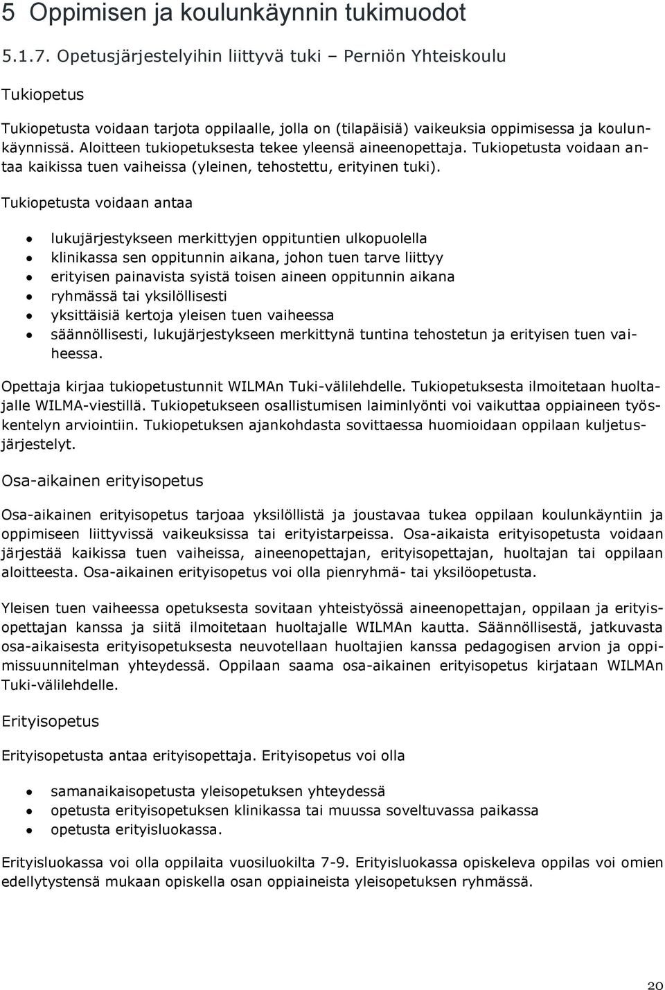 Aloitteen tukiopetuksesta tekee yleensä aineenopettaja. Tukiopetusta voidaan antaa kaikissa tuen vaiheissa (yleinen, tehostettu, erityinen tuki).