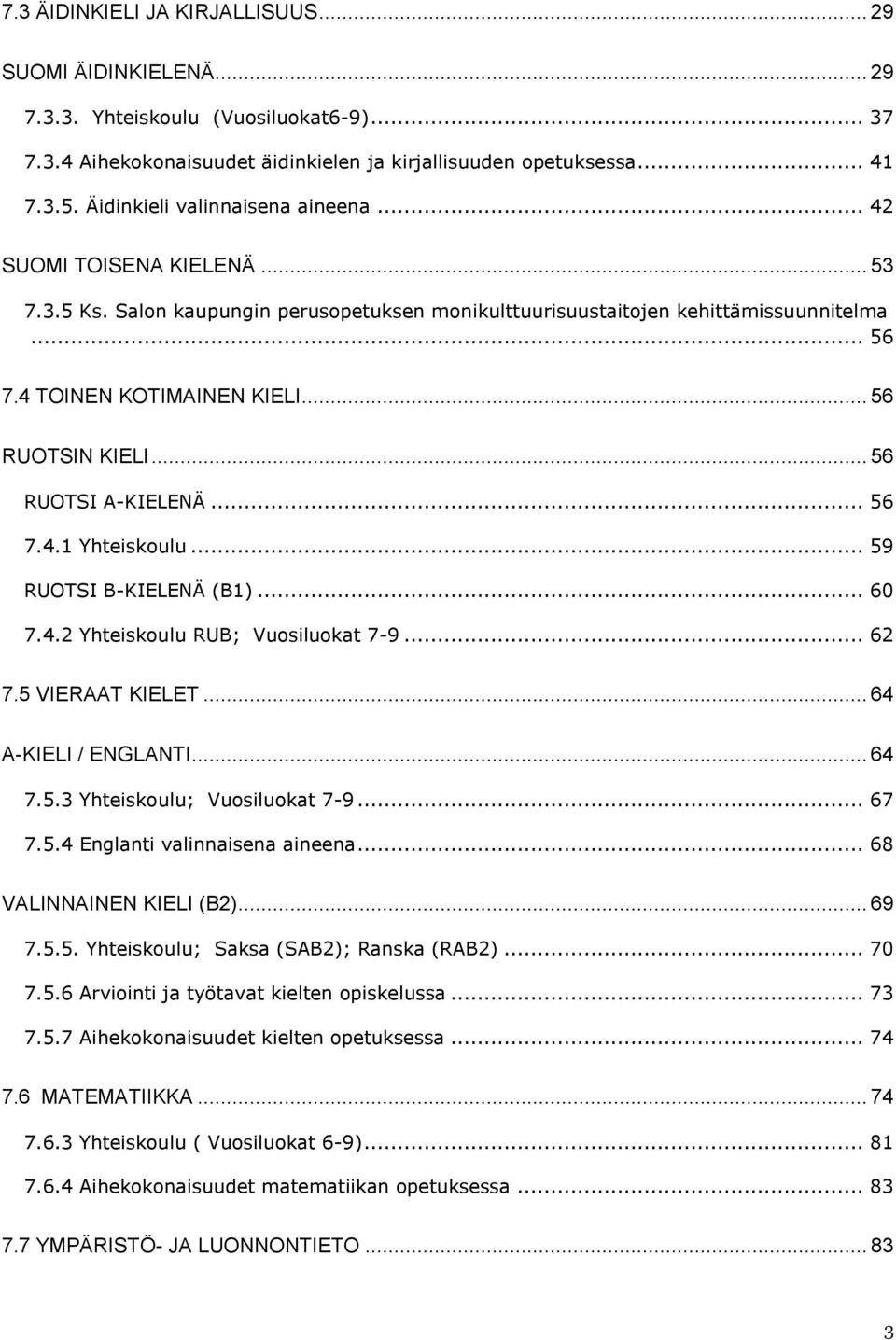 .. 56 RUOTSIN KIELI... 56 RUOTSI A-KIELENÄ... 56 7.4.1 Yhteiskoulu... 59 RUOTSI B-KIELENÄ (B1)... 60 7.4.2 Yhteiskoulu RUB; Vuosiluokat 7-9... 62 7.5 VIERAAT KIELET... 64 A-KIELI / ENGLANTI... 64 7.5.3 Yhteiskoulu; Vuosiluokat 7-9.