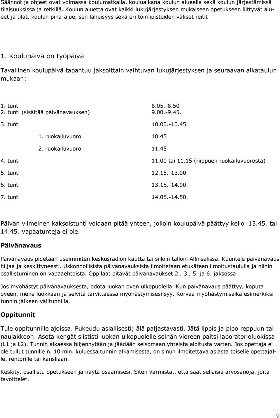 Koulupäivä on työpäivä Tavallinen koulupäivä tapahtuu jaksoittain vaihtuvan lukujärjestyksen ja seuraavan aikataulun mukaan: 1. tunti 8.05.-8.50 2. tunti (sisältää päivänavauksen) 9.00.-9.45. 3.