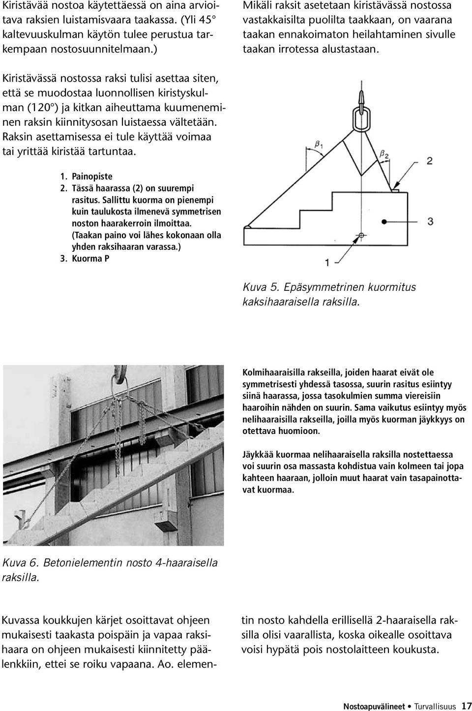 Kiristävässä nostossa raksi tulisi asettaa siten, että se muodostaa luonnollisen kiristyskulman (120 ) ja kitkan aiheuttama kuumeneminen raksin kiinnitysosan luistaessa vältetään.