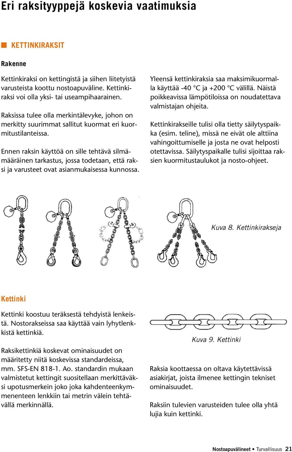 Ennen raksin käyttöä on sille tehtävä silmämääräinen tarkastus, jossa todetaan, että raksi ja varusteet ovat asianmukaisessa kunnossa.