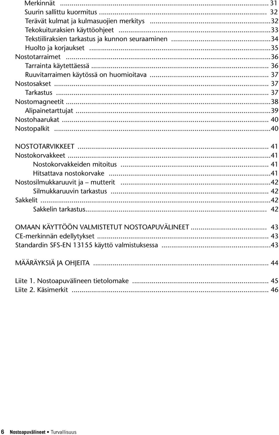 ..39 Nostohaarukat... 40 Nostopalkit...40 NOSTOTARVIKKEET... 41 Nostokorvakkeet...41 Nostokorvakkeiden mitoitus... 41 Hitsattava nostokorvake...41 Nostosilmukkaruuvit ja mutterit.