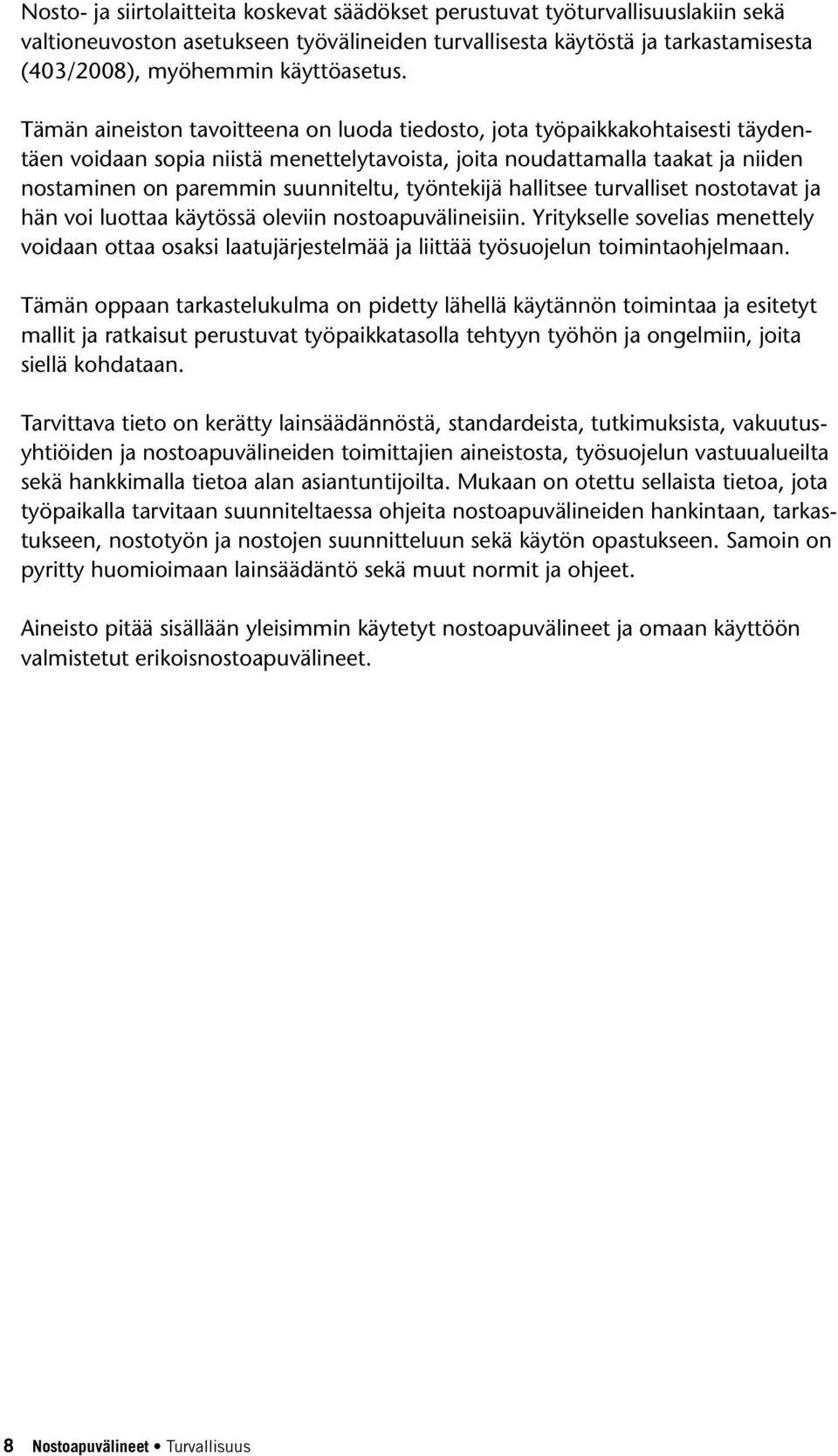 Tämän aineiston tavoitteena on luoda tiedosto, jota työpaikkakohtaisesti täydentäen voidaan sopia niistä menettelytavoista, joita noudattamalla taakat ja niiden nostaminen on paremmin suunniteltu,