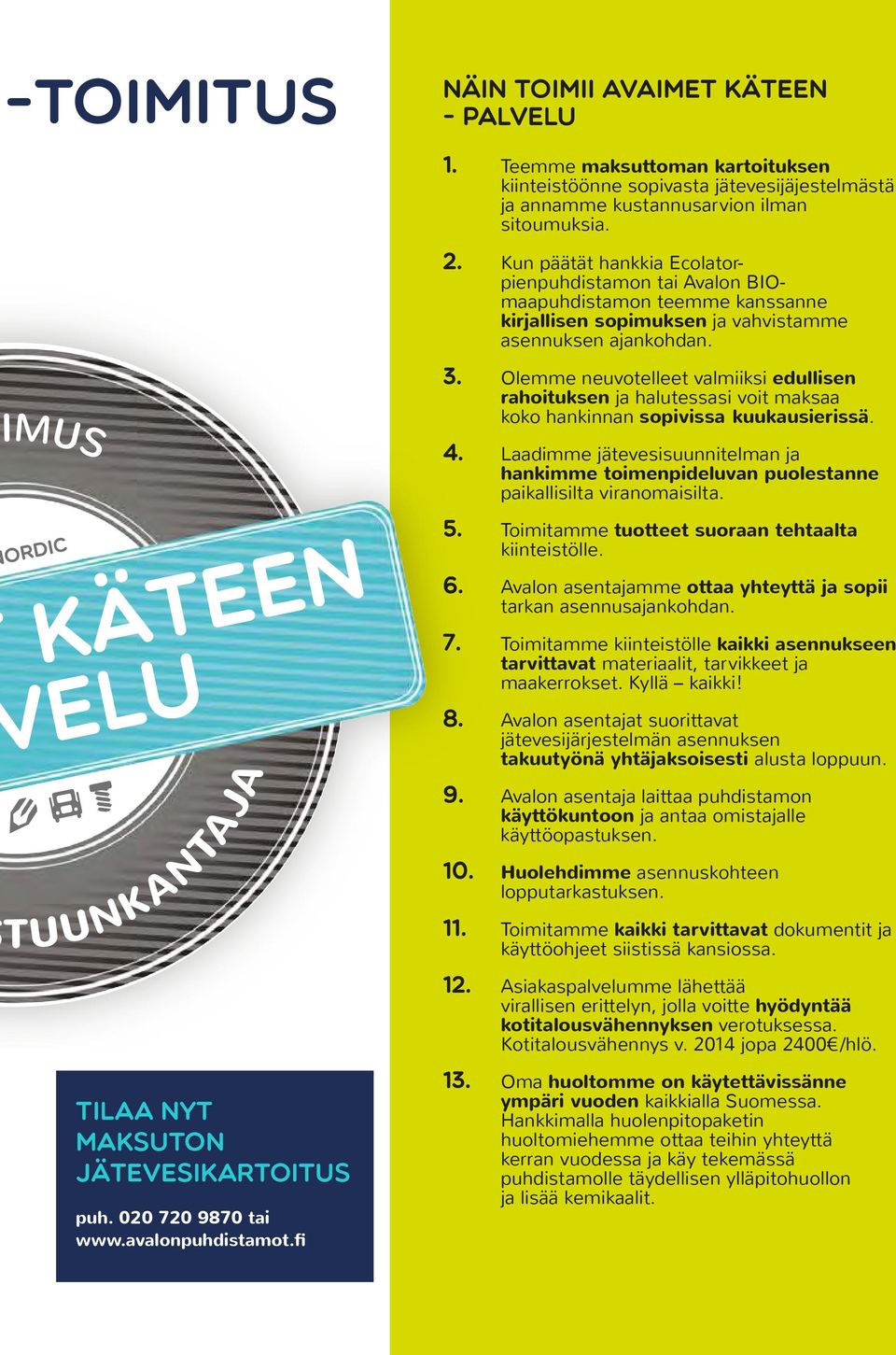 Olemme neuvotelleet valmiiksi edullisen rahoituksen ja halutessasi voit maksaa koko hankinnan sopivissa kuukausierissä. 4.