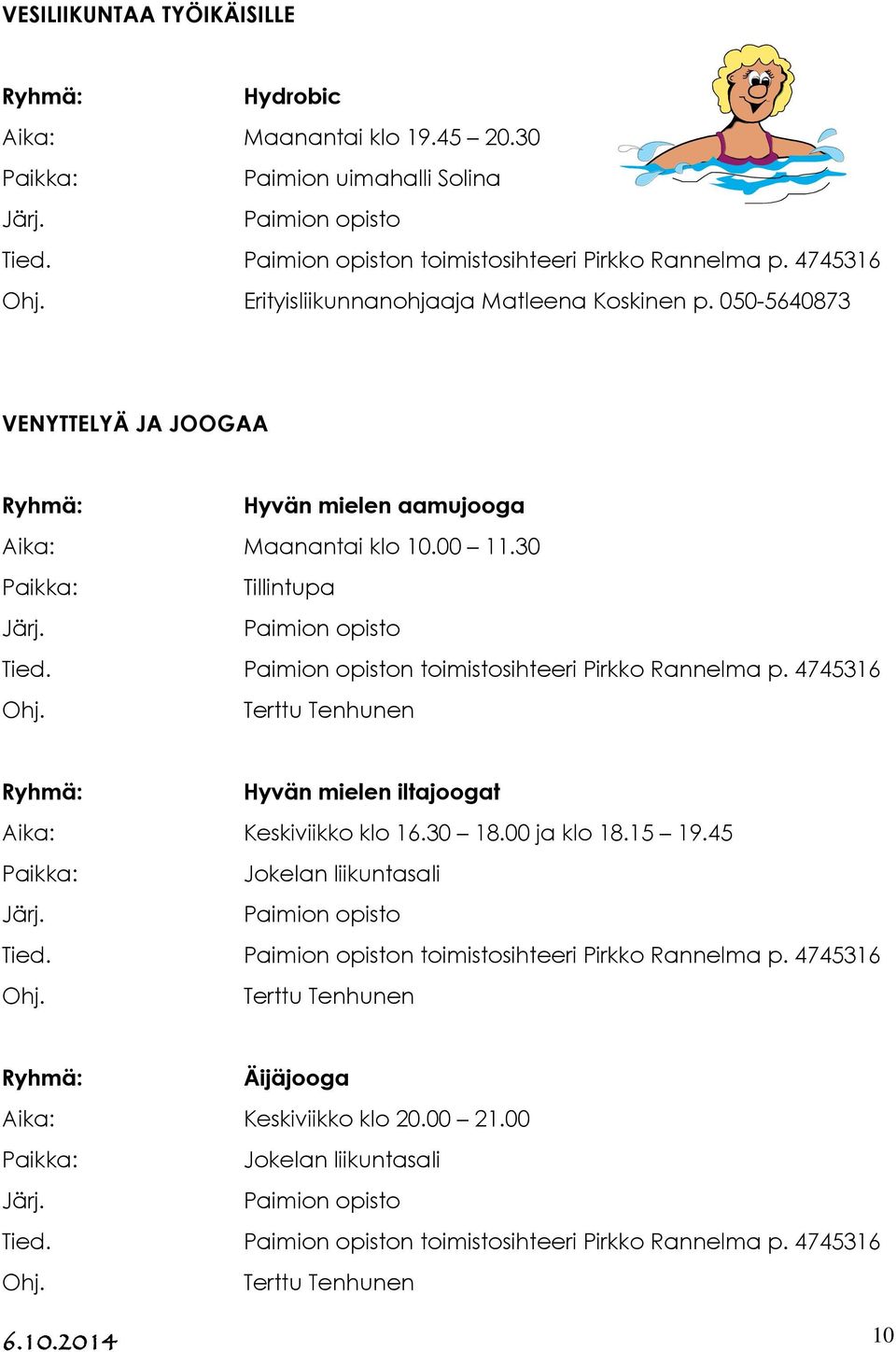 n toimistosihteeri Pirkko Rannelma p. 4745316 Terttu Tenhunen Hyvän mielen iltajoogat Aika: Keskiviikko klo 16.30 18.00 ja klo 18.15 19.45 Jokelan liikuntasali Tied.