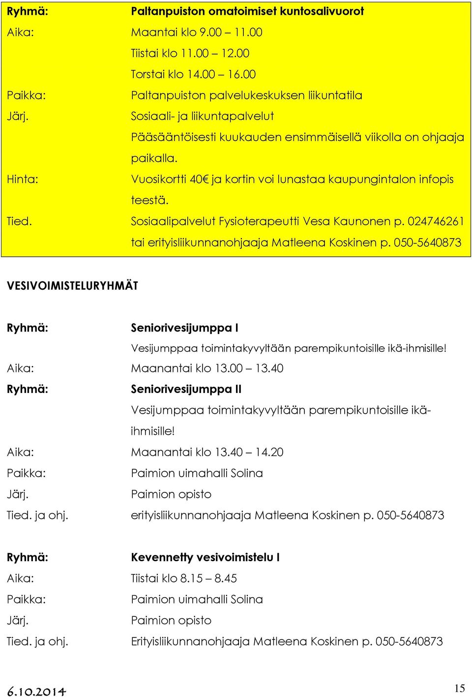 Hinta: Vuosikortti 40 ja kortin voi lunastaa kaupungintalon infopis teestä. Tied. Sosiaalipalvelut Fysioterapeutti Vesa Kaunonen p. 024746261 tai erityisliikunnanohjaaja Matleena Koskinen p.