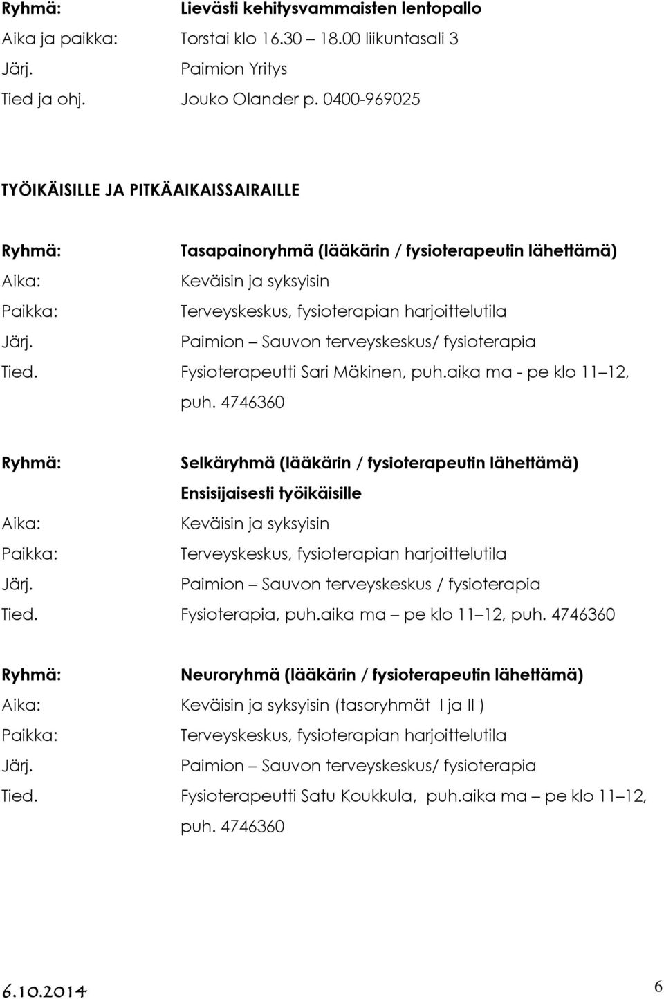 terveyskeskus/ fysioterapia Tied. Fysioterapeutti Sari Mäkinen, puh.aika ma - pe klo 11 12, puh.