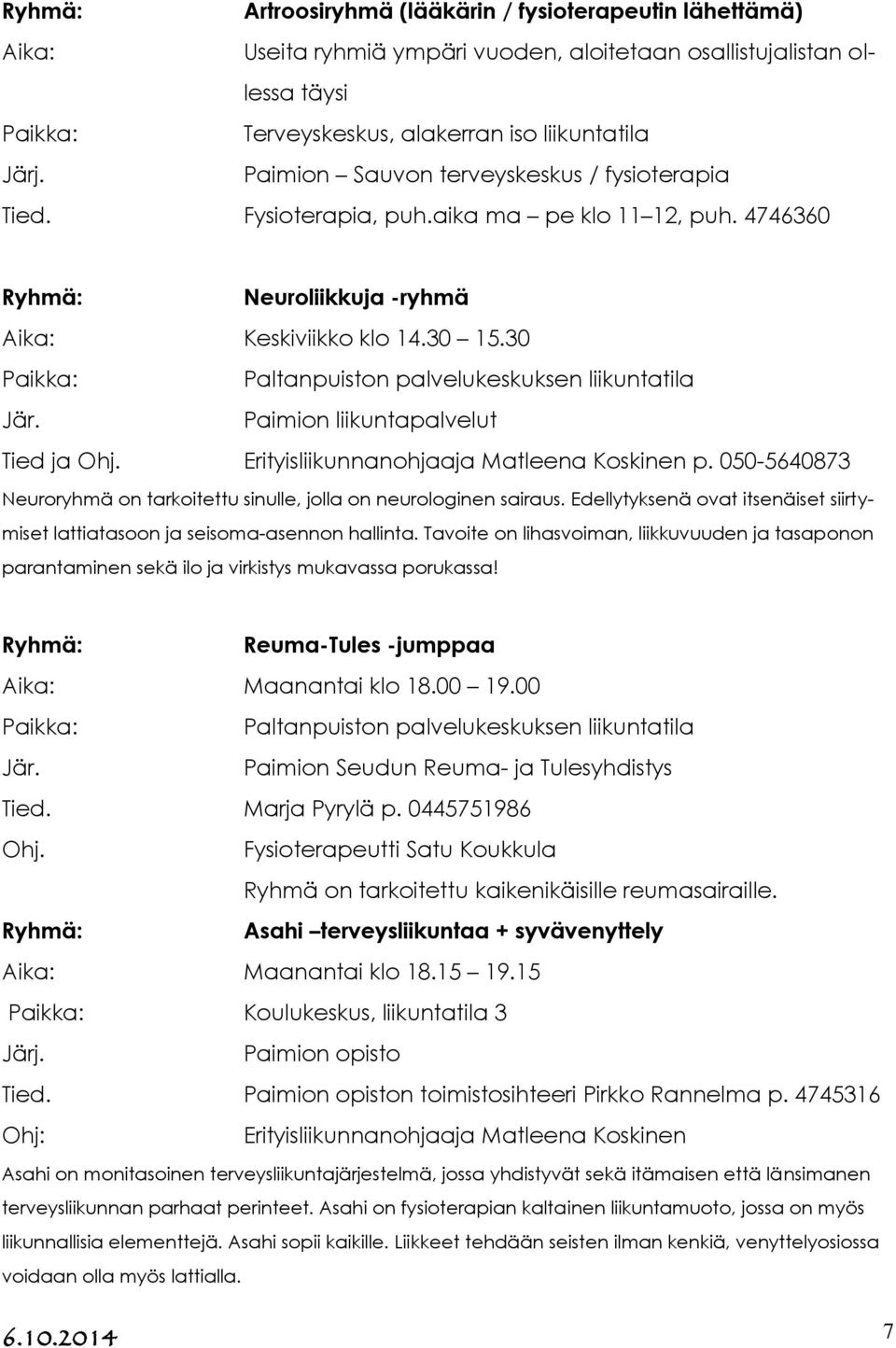 Paimion liikuntapalvelut Tied ja Erityisliikunnanohjaaja Matleena Koskinen p. 050-5640873 Neuroryhmä on tarkoitettu sinulle, jolla on neurologinen sairaus.