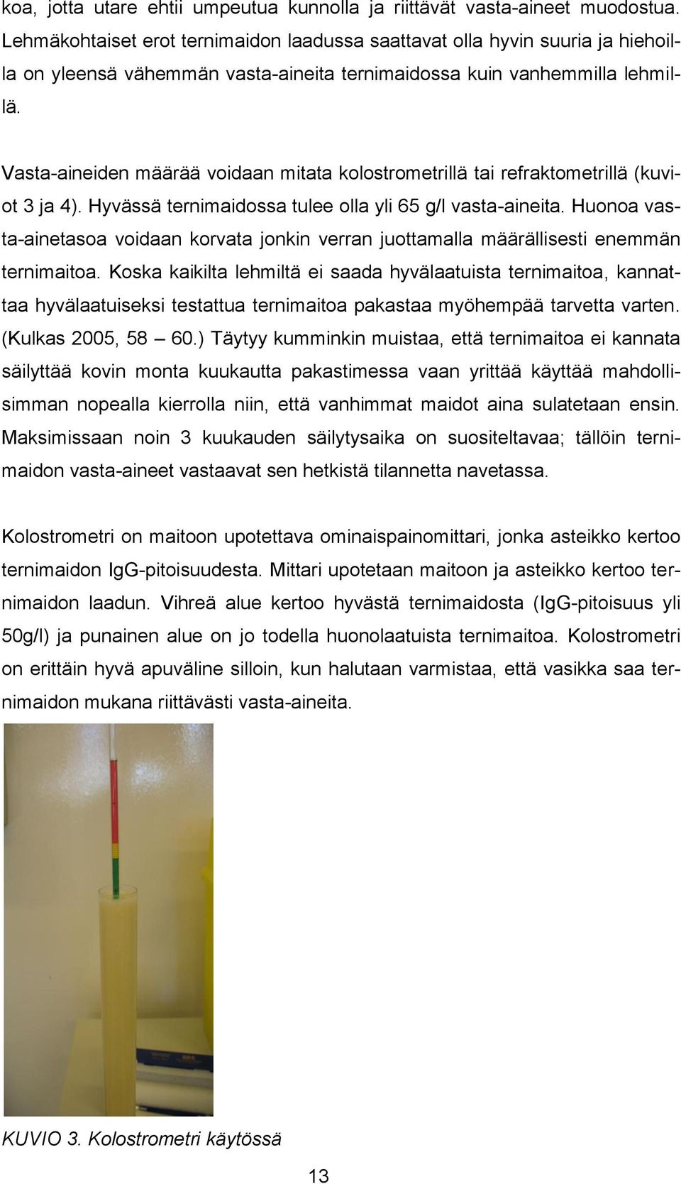Vasta-aineiden määrää voidaan mitata kolostrometrillä tai refraktometrillä (kuviot 3 ja 4). Hyvässä ternimaidossa tulee olla yli 65 g/l vasta-aineita.