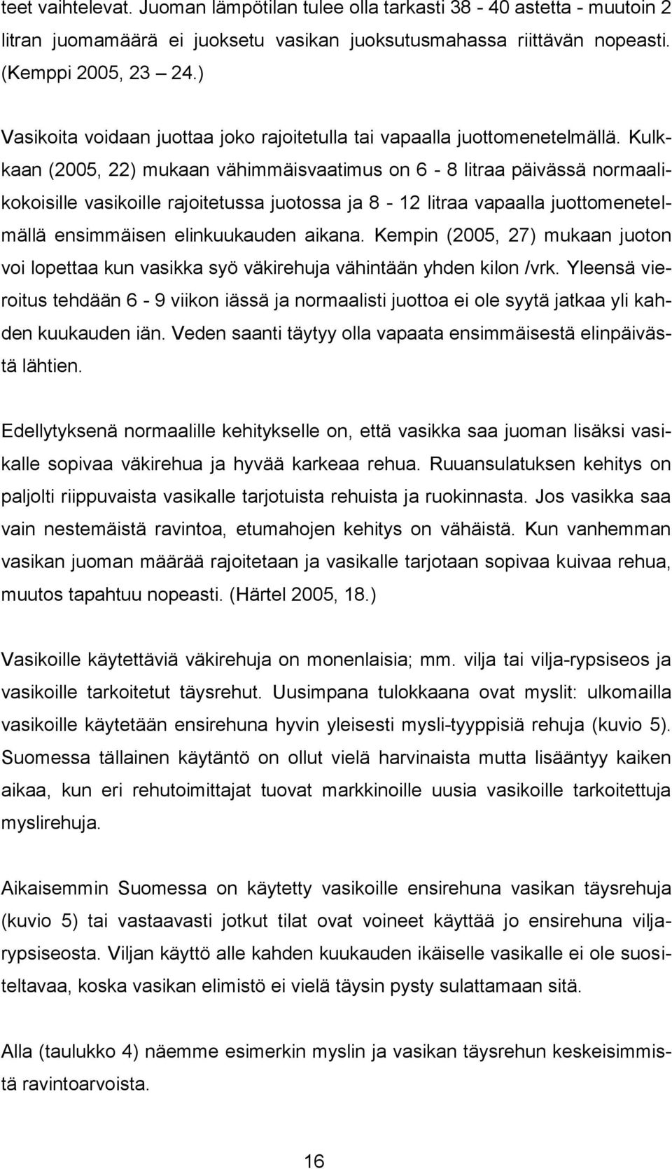 Kulkkaan (2005, 22) mukaan vähimmäisvaatimus on 6-8 litraa päivässä normaalikokoisille vasikoille rajoitetussa juotossa ja 8-12 litraa vapaalla juottomenetelmällä ensimmäisen elinkuukauden aikana.