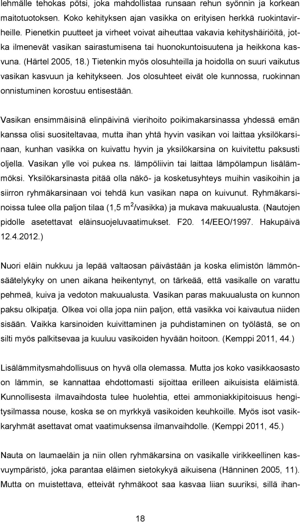 ) Tietenkin myös olosuhteilla ja hoidolla on suuri vaikutus vasikan kasvuun ja kehitykseen. Jos olosuhteet eivät ole kunnossa, ruokinnan onnistuminen korostuu entisestään.