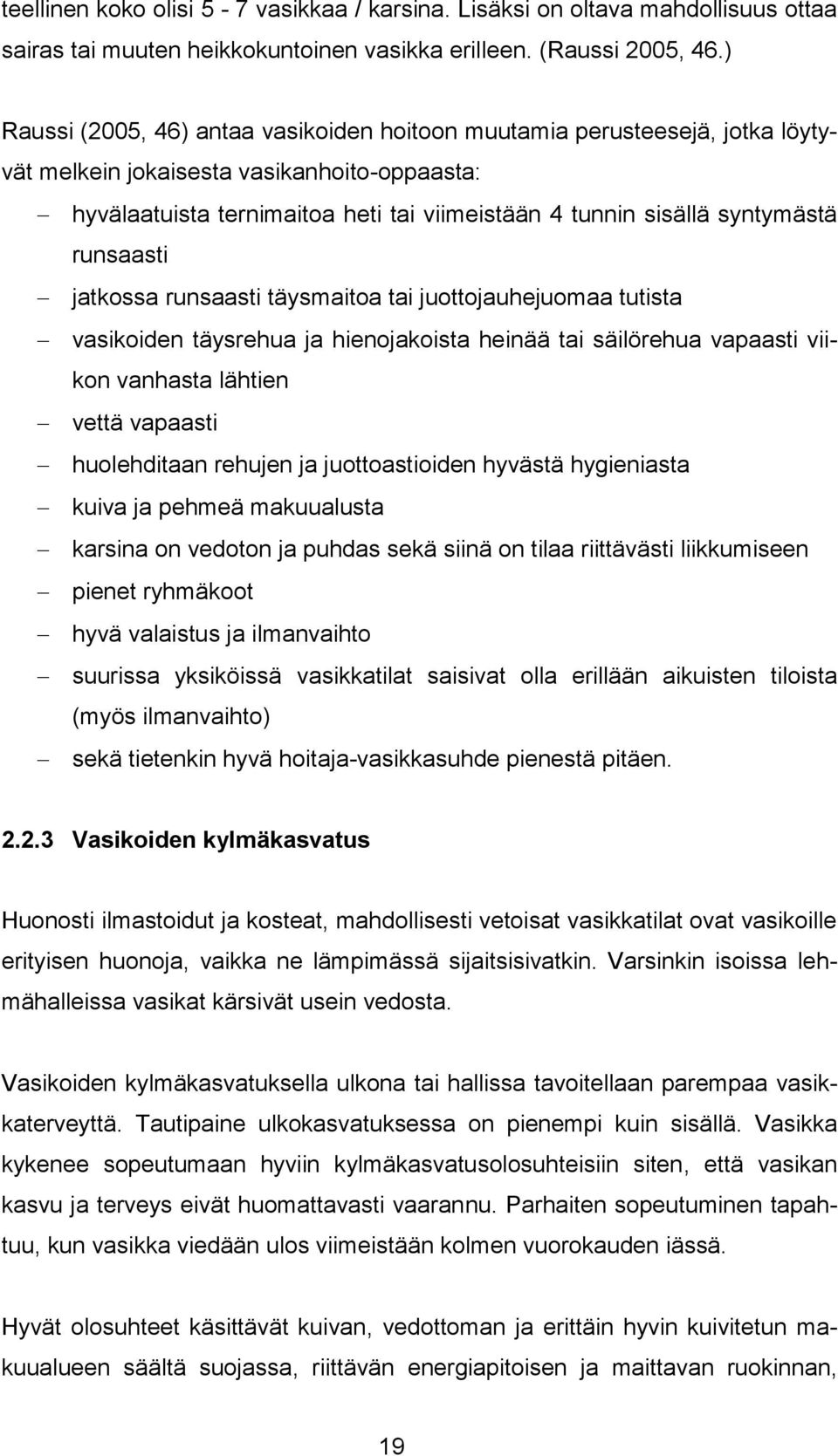 runsaasti jatkossa runsaasti täysmaitoa tai juottojauhejuomaa tutista vasikoiden täysrehua ja hienojakoista heinää tai säilörehua vapaasti viikon vanhasta lähtien vettä vapaasti huolehditaan rehujen