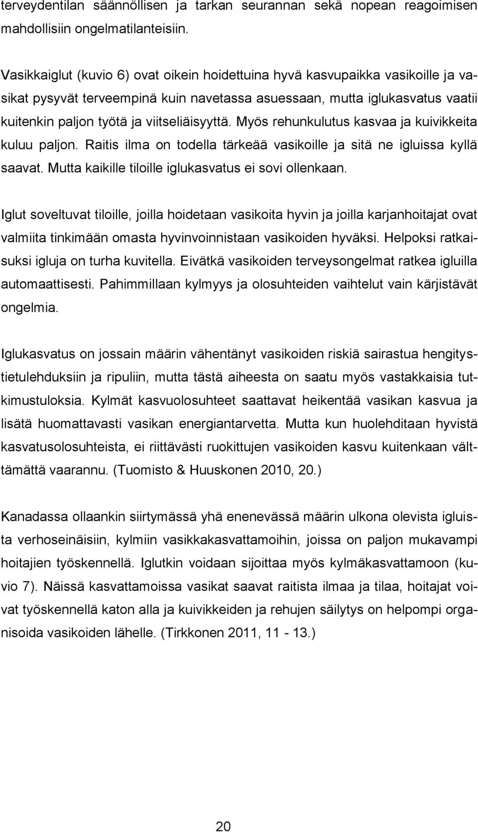viitseliäisyyttä. Myös rehunkulutus kasvaa ja kuivikkeita kuluu paljon. Raitis ilma on todella tärkeää vasikoille ja sitä ne igluissa kyllä saavat.
